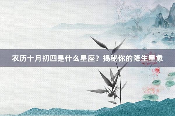 农历十月初四是什么星座？揭秘你的降生星象